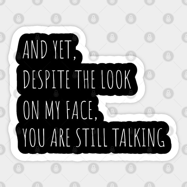 And Yet Despite The Look On My Face You Are Still Talking Sticker by Quincey Abstract Designs